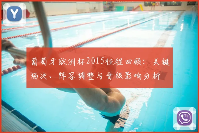 葡萄牙欧洲杯2015征程回顾：关键场次、阵容调整与晋级影响分析