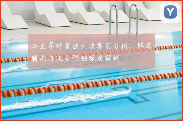 洛里昂对蒙彼利埃赛前分析：阵容解读与比分预测深度解析