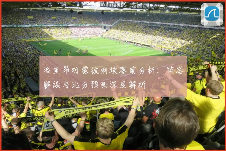 洛里昂对蒙彼利埃赛前分析：阵容解读与比分预测深度解析