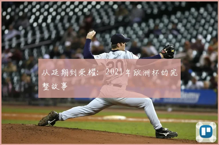 从延期到荣耀:2021年欧洲杯的完整故事