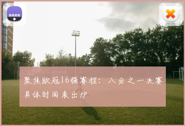 聚焦欧冠16强赛程：八分之一决赛具体时间表出炉