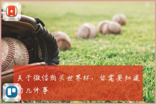 关于微信购买世界杯,你需要知道的几件事