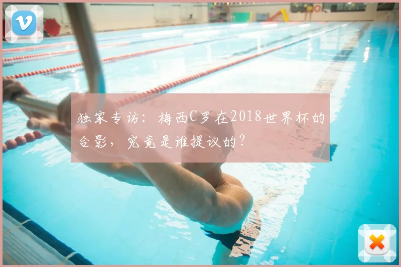 独家专访:梅西C罗在2018世界杯的合影,究竟是谁提议的?